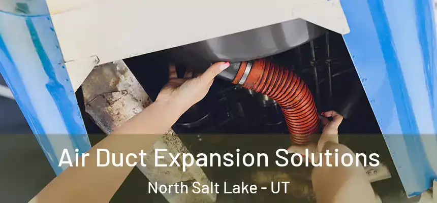  Air Duct Expansion Solutions North Salt Lake - UT