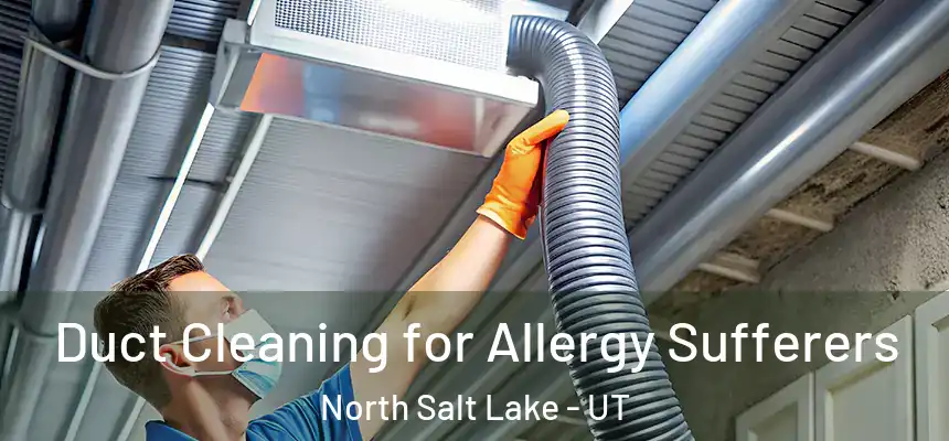 Duct Cleaning for Allergy Sufferers North Salt Lake - UT
