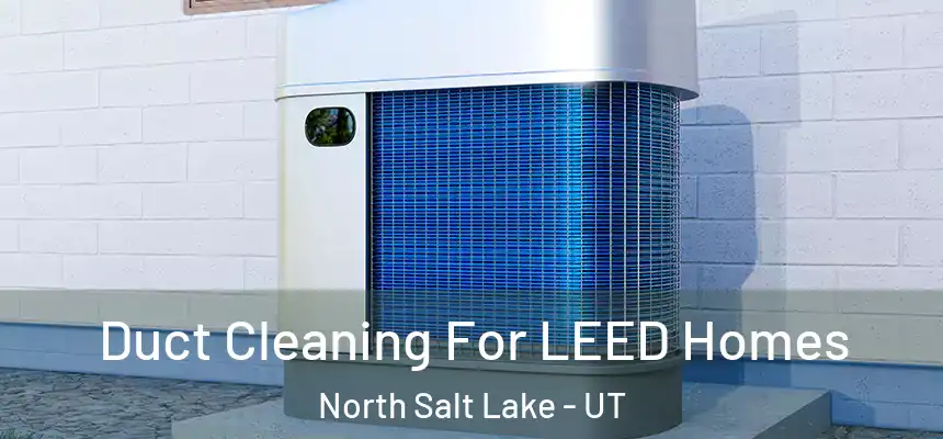  Duct Cleaning For LEED Homes North Salt Lake - UT