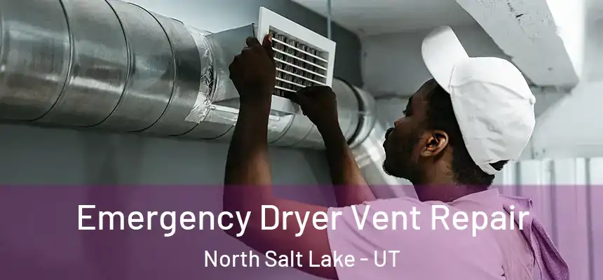  Emergency Dryer Vent Repair North Salt Lake - UT
